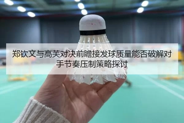 郑钦文与高芙对决前瞻接发球质量能否破解对手节奏压制策略探讨